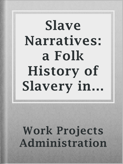 Title details for Slave Narratives: a Folk History of Slavery in the United States by Work Projects Administration - Available